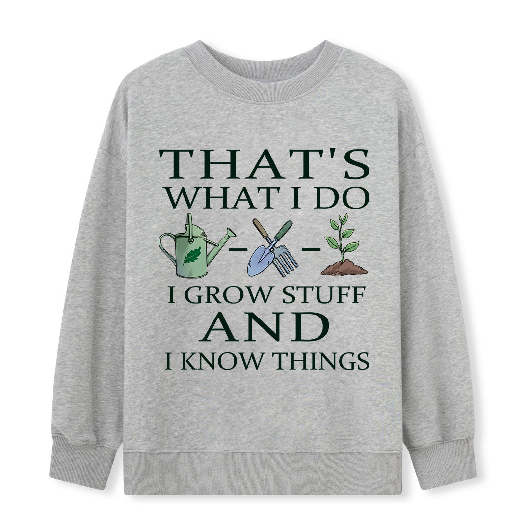 I Grow Stuff and I Know Things Sweatshirt