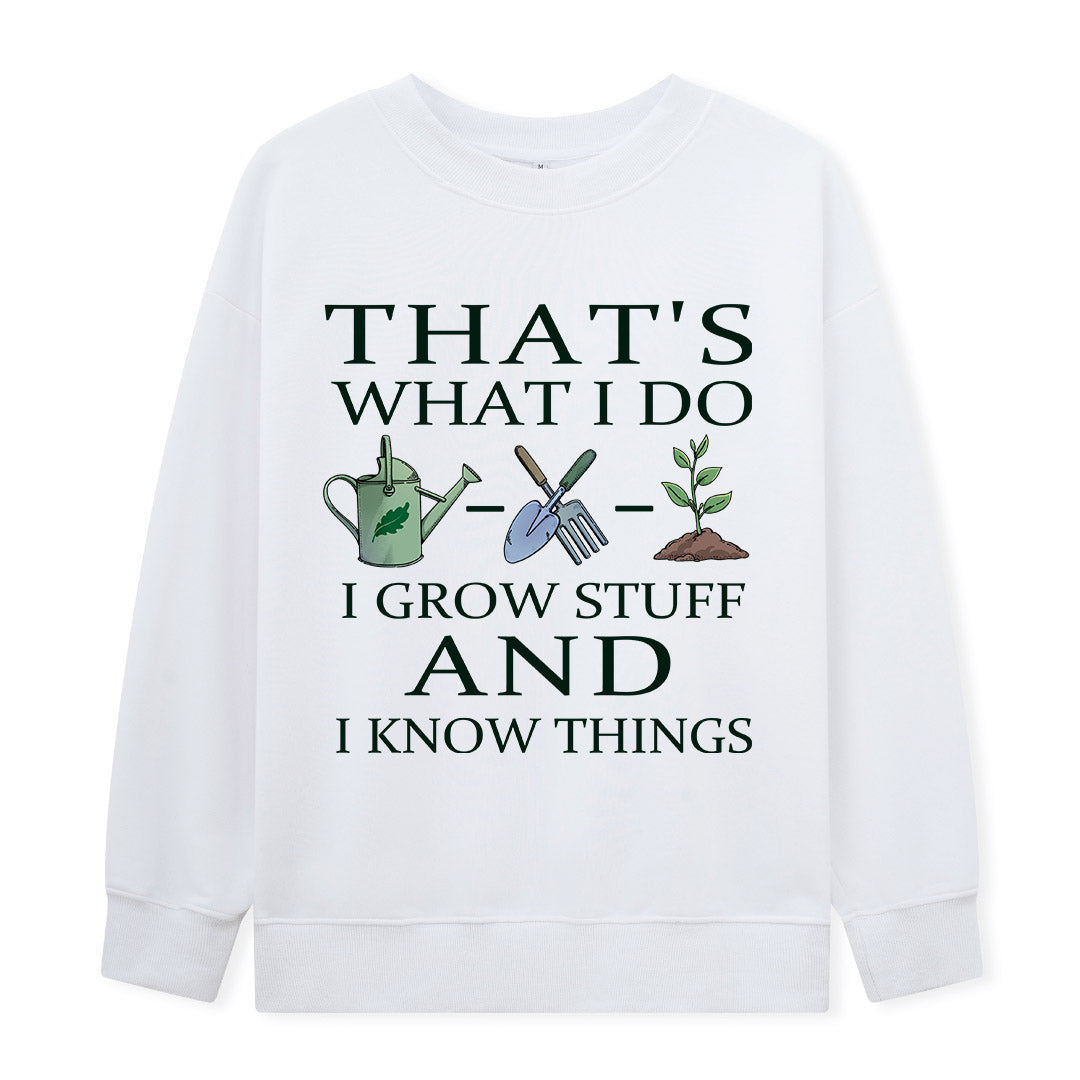 I Grow Stuff and I Know Things Sweatshirt