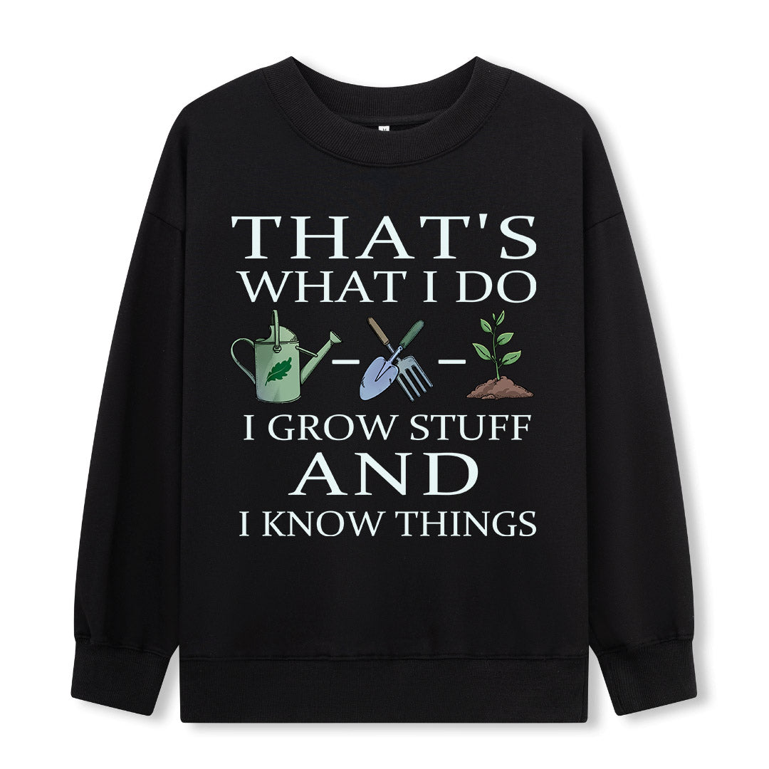 I Grow Stuff and I Know Things Sweatshirt