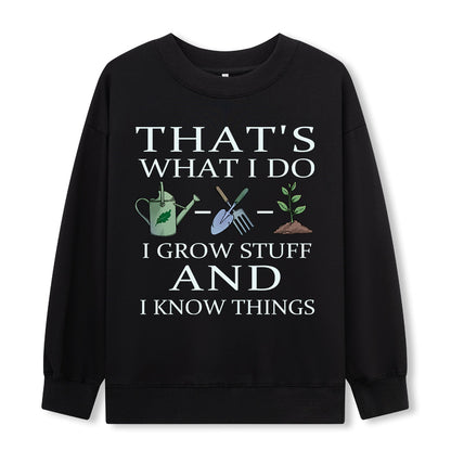 I Grow Stuff and I Know Things Sweatshirt